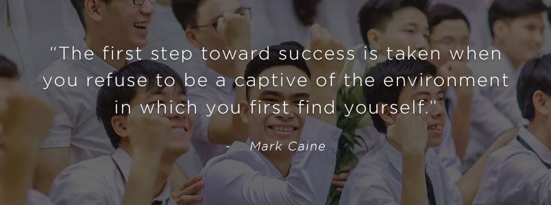 “The first step toward success is taken when you refuse to be a captive of the environment in which you first find yourself.” - Mark Caine