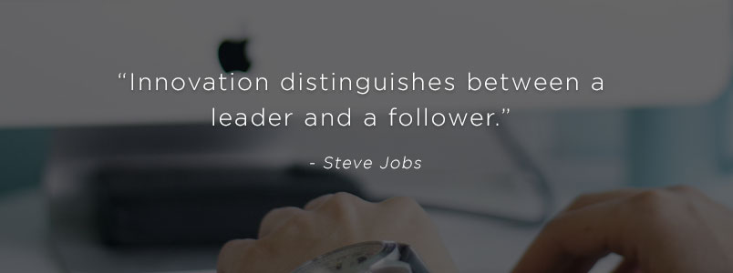 “Innovation distinguishes between a leader and a follower.” - Steve Jobs