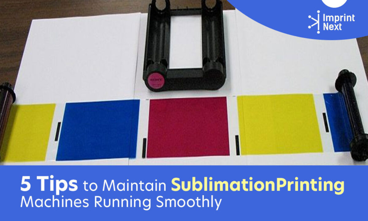 https://imprintnext.com/blog/wp-content/uploads/2020/03/5-Tips-to-Maintain-Sublimation-Printing-Machines-Running-Smoothly-1-1200x720.jpg