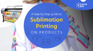 A Step by Step Guide to Sublimation Printing on Products - ImprintNext Blog