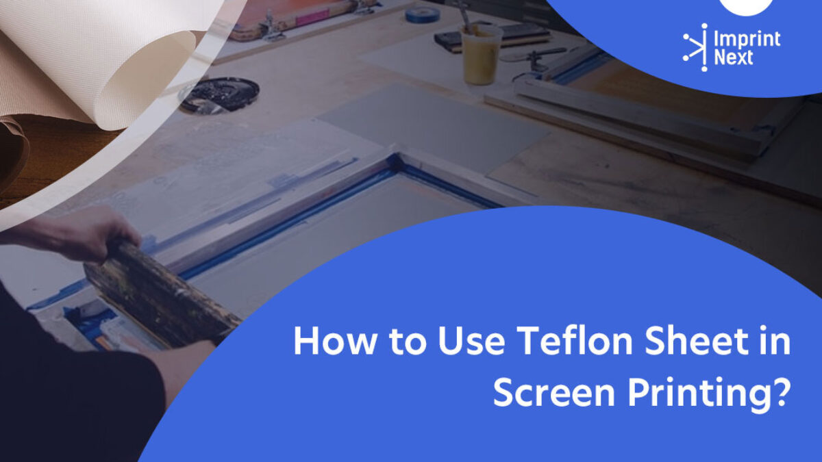 How to Use Teflon Sheet in Screen Printing? - ImprintNext Blog