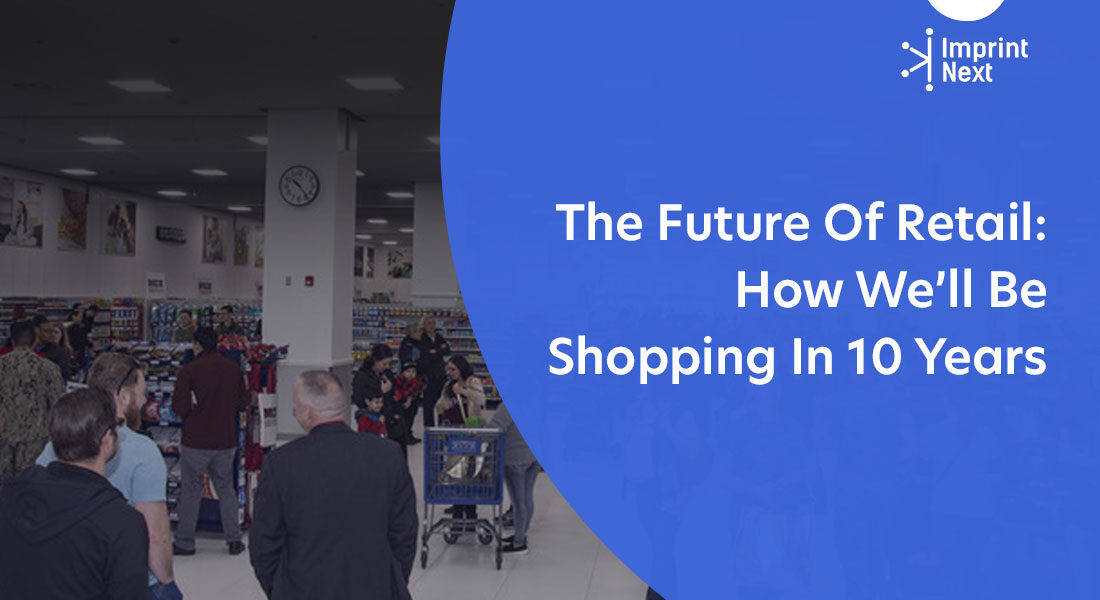 The Future Of Retail How We’ll Be Shopping In 10 Years