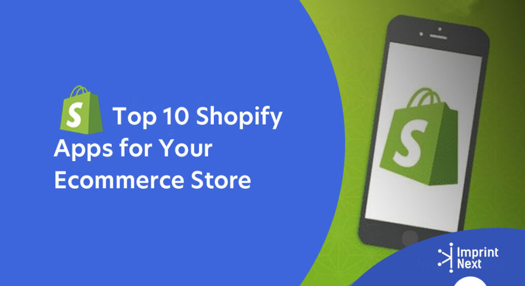 Top 10 Shopify Apps For Your Ecommerce Store - ImprintNext Blog