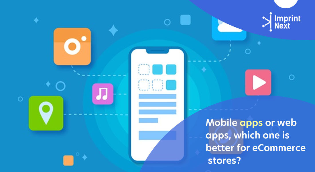Mobile apps or web apps, which one is better for eCommerce stores?