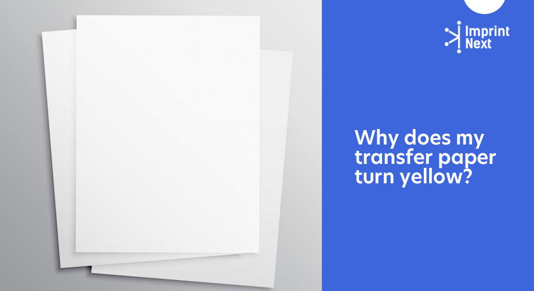 Why does my transfer paper turn yellow? ImprintNext Blog
