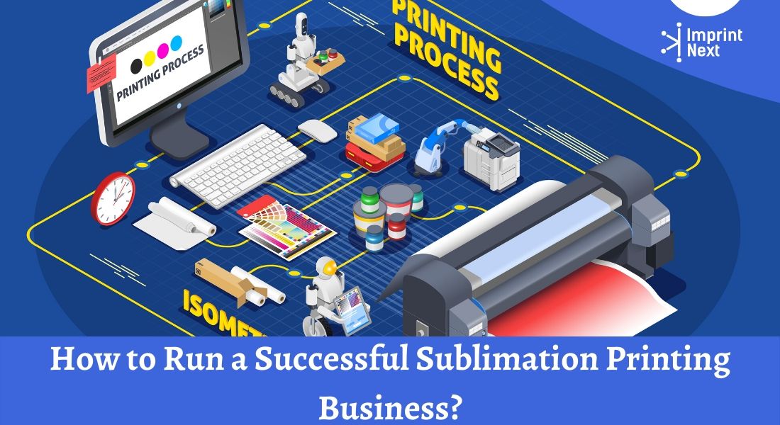 How to Run a Successful Sublimation Printing Business? - ImprintNext Blog