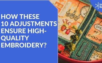 How these 10 Adjustments Ensure High-Quality Embroidery?