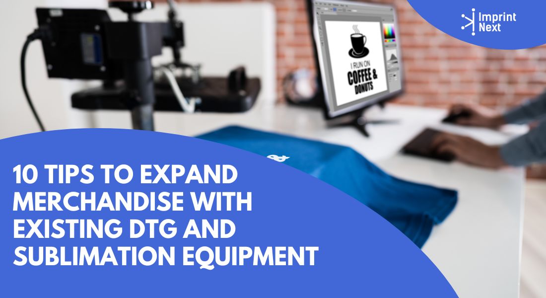 10 Tips to Expand Merchandise with Existing DTG and Sublimation Equipment