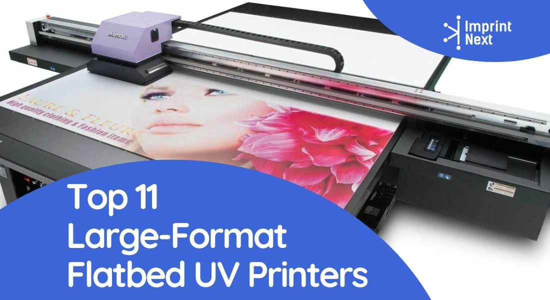 Top 11 Large-Format Flatbed UV Printers in 2024 - ImprintNext Blog