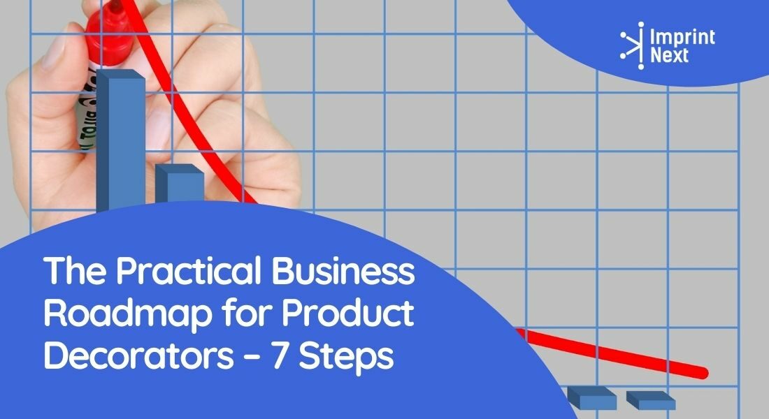 The Practical Business Roadmap for Product Decorators – 7 Steps