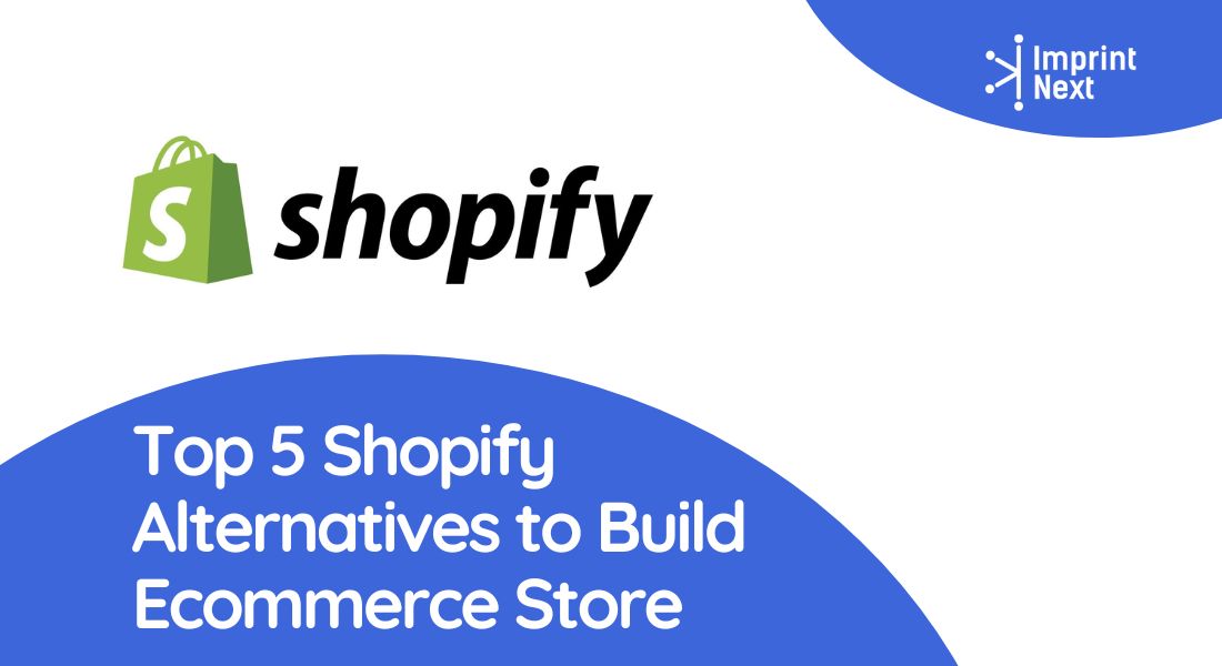 Top 5 Shopify Alternatives to Build Ecommerce Store - ImprintNext Blog