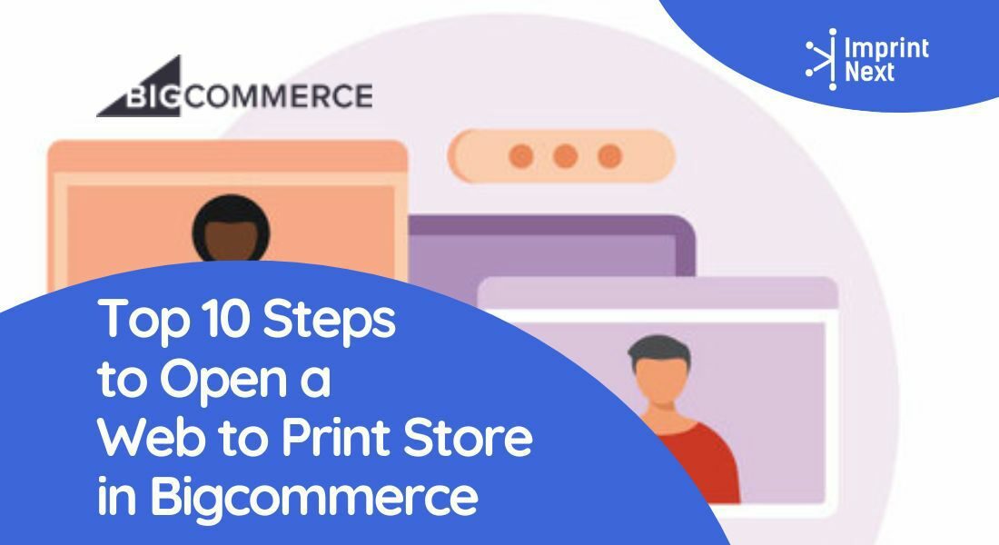 Top 10 Steps to Open a Web to Print Store in Bigcommerce