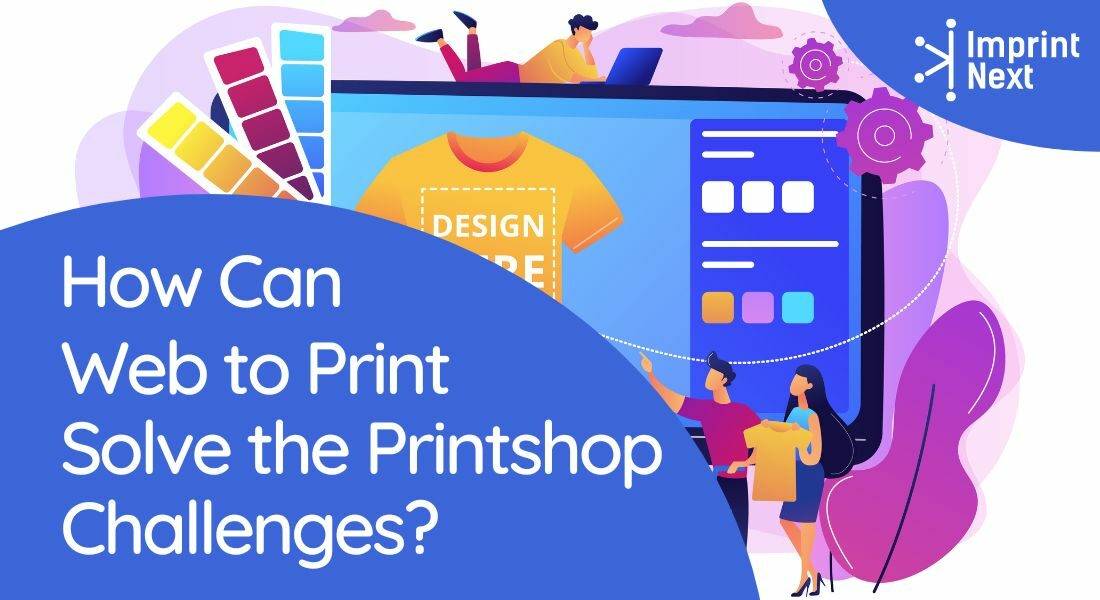 How Can Web to Print Solve the Printshop Challenges?