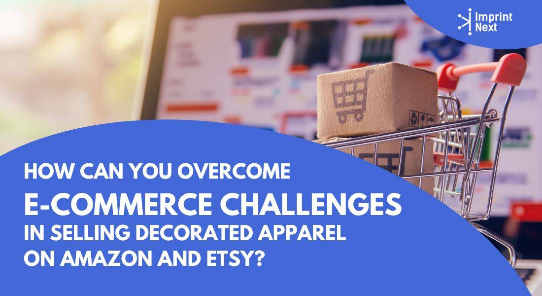 How Can You Overcome E-Commerce Challenges in Selling Decorated Apparel on Amazon and Etsy?
