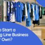 How To Start a Clothing Line Business of Your Own?