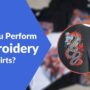 Can you Perform Embroidery on T-shirts?