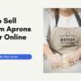 How to Sell Custom Aprons in Your Online Store?